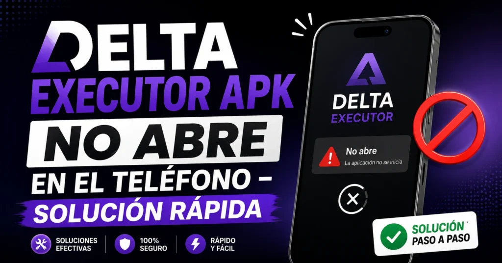 Delta Executor APK No Abre en el Teléfono – Solución Rápida